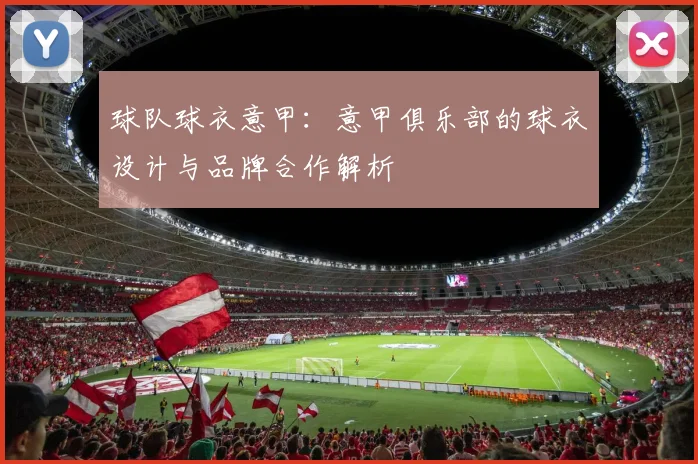 球队球衣意甲：意甲俱乐部的球衣设计与品牌合作解析